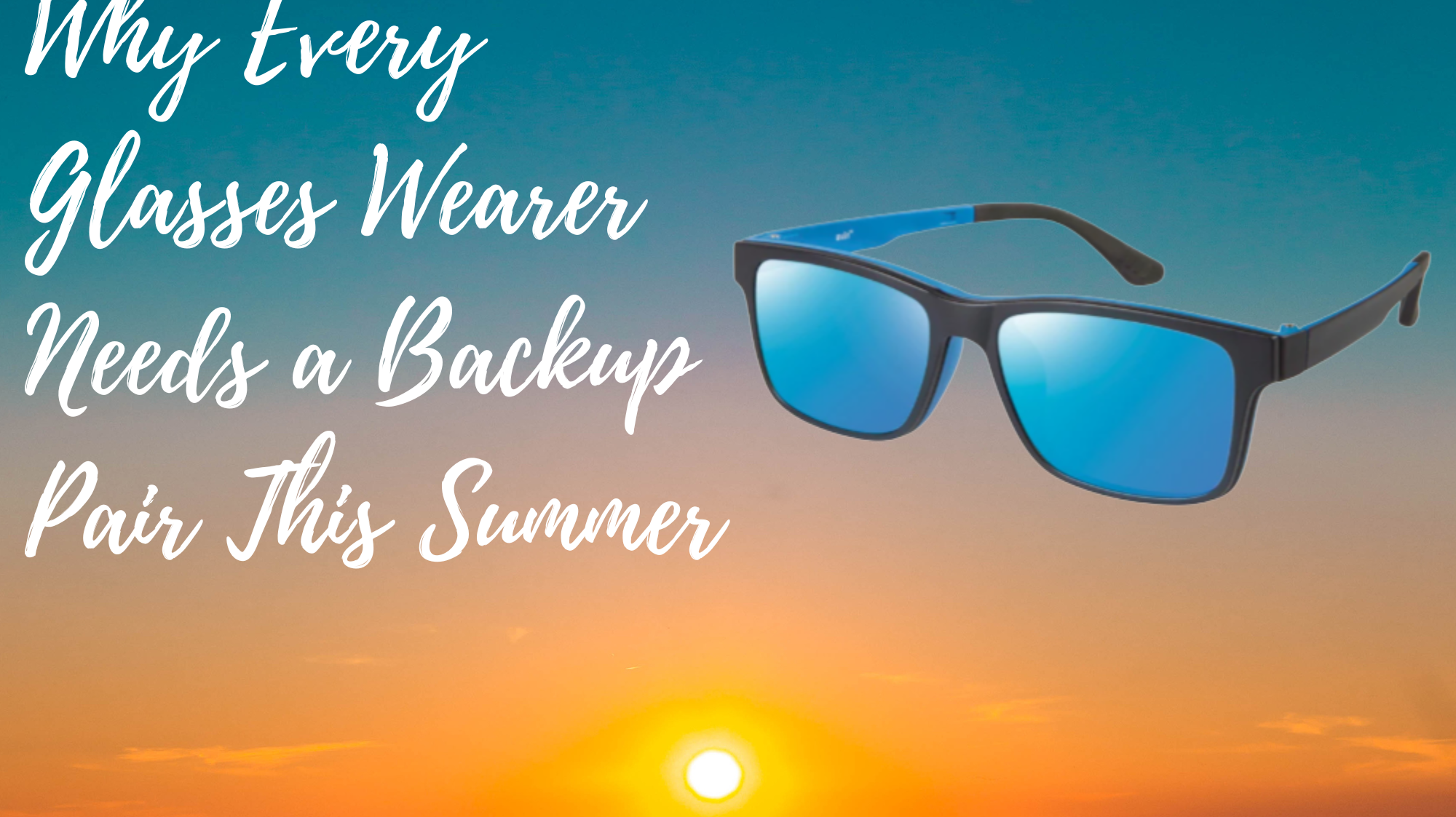 Why Every Glasses Wearer Needs a Backup Pair This Summer