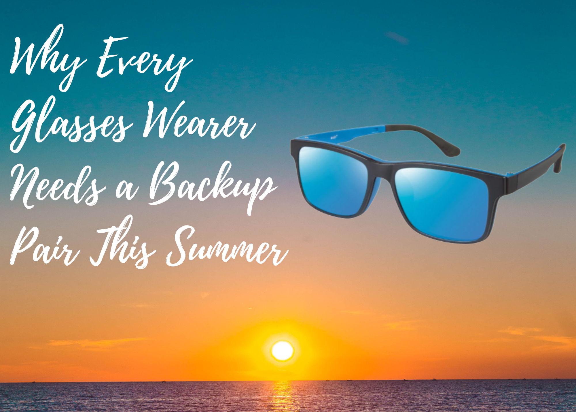 Why Every Glasses Wearer Needs a Backup Pair This Summer